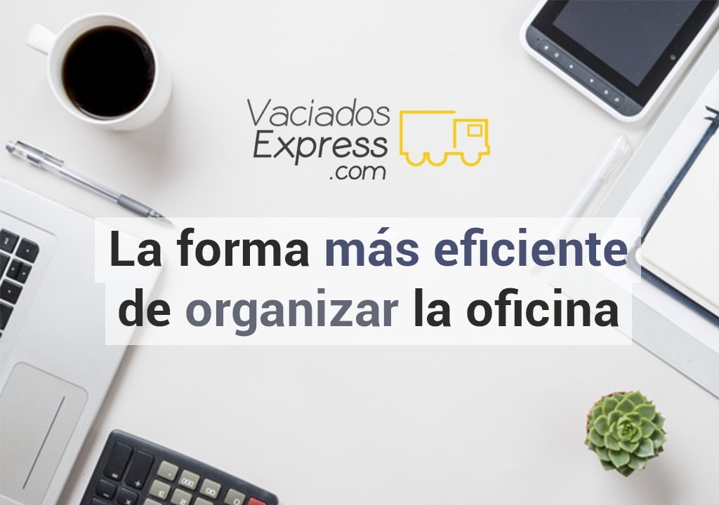 La forma más eficiente de organizar la oficina vaciados de casas express