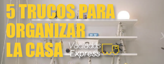 5 formas de organizar mejor tu casa vaciados de casas express