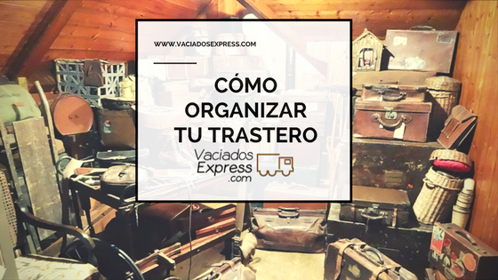 Cómo organizar tu trastero vaciados de casas express
