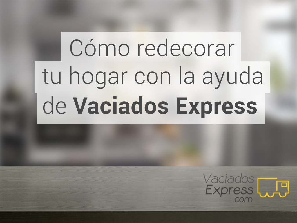 Cómo redecorar tu hogar con la ayuda de Vaciados Express vaciados de casas express