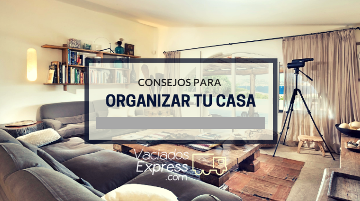 Consejos para organizar tu casa con poco esfuerzo vaciados de casas express