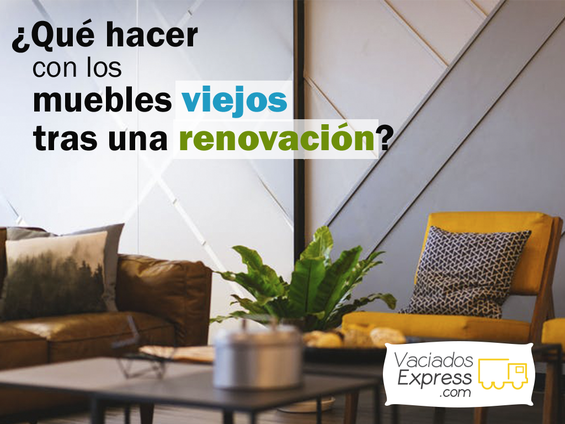Qué hacer con los muebles viejos tras una renovación vaciados de casas express